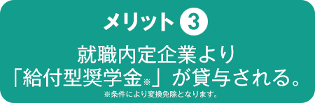 就職内定企業より「給付型奨学金」が貸与される。