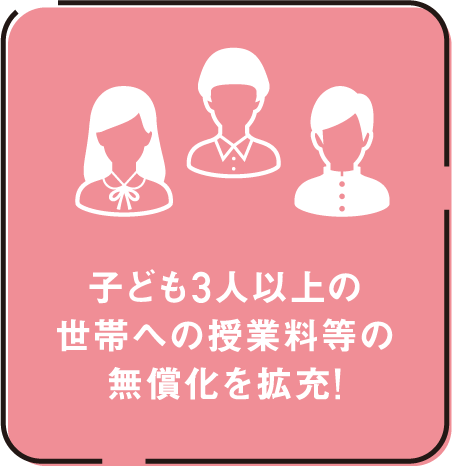 子ども3人以上の世帯への授業料等の無償化を拡充!