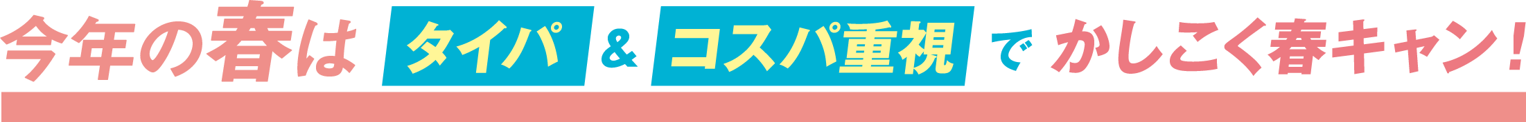 今年の春はタイパ＆コスパ重視でかしこく夏キャン！