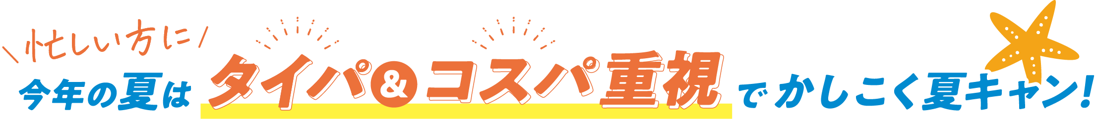 今年の夏はタイパ＆コスパ重視でかしこく夏キャン！