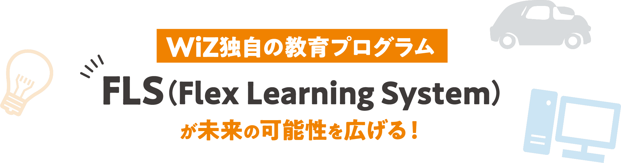 WiZ独自の教育プログラムFLS（Flex Learning System）が未来の可能性を大きく広げる！