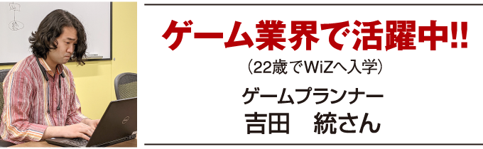 ゲーム業界で活躍中！ゲームプランナー吉田統さん