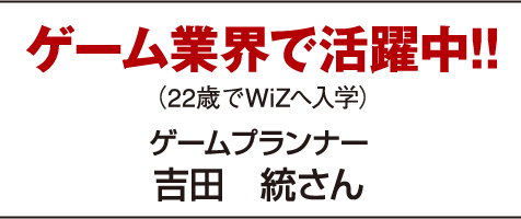 ゲーム業界で活躍中！ゲームプランナー吉田統さん