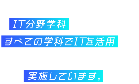 本校では、IT分野学科のみではなく、すべての学科でITを活用した授業などの取組みを実施しています。
