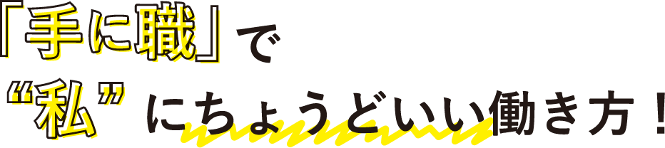 「手に職」で“私”にちょうどいい働き方！